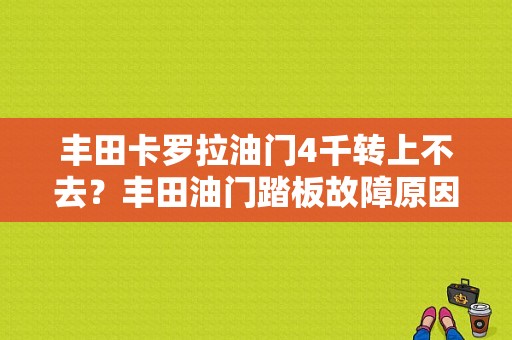 丰田卡罗拉油门4千转上不去？丰田油门踏板故障原因-图1