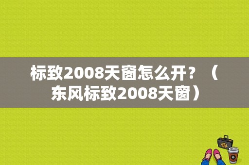 标致2008天窗怎么开？（东风标致2008天窗）-图1