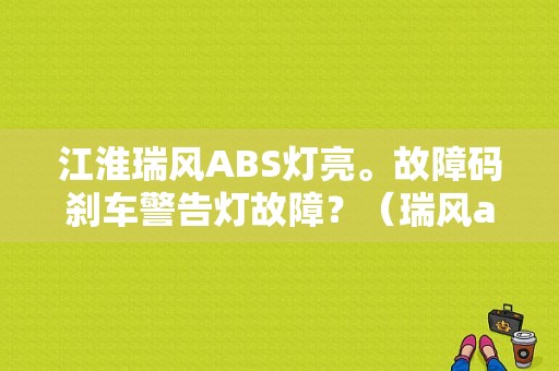 江淮瑞风ABS灯亮。故障码刹车警告灯故障？（瑞风abs警告灯故障）-图1