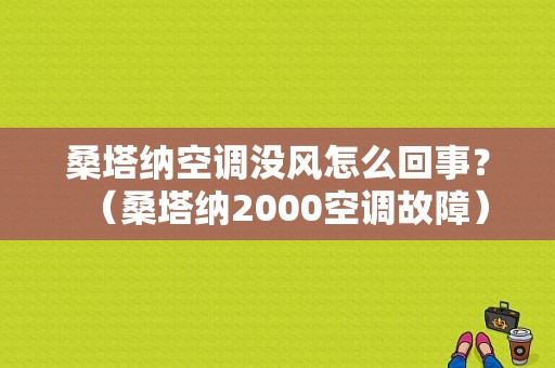 桑塔纳空调没风怎么回事？（桑塔纳2000空调故障）-图1
