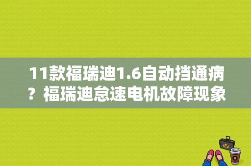11款福瑞迪1.6自动挡通病？福瑞迪怠速电机故障现象-图1