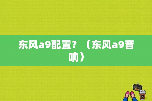 东风a9配置？（东风a9音响）-图1