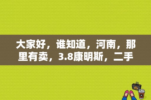 大家好，谁知道，河南，那里有卖，3.8康明斯，二手发动机的？（东风康明斯二手后八轮）-图2