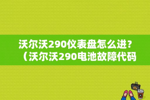 沃尔沃290仪表盘怎么进？（沃尔沃290电池故障代码）-图1