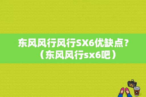 东风风行风行SX6优缺点？（东风风行sx6吧）-图1
