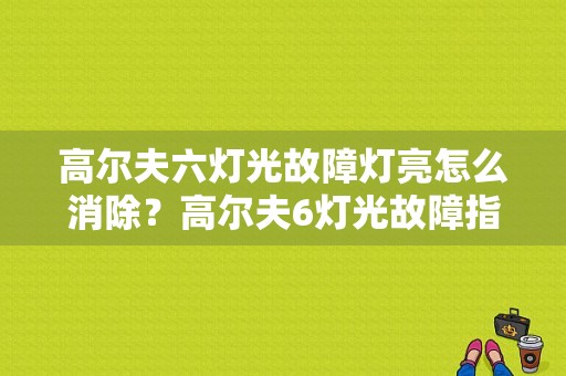 高尔夫六灯光故障灯亮怎么消除？高尔夫6灯光故障指示灯亮-图1