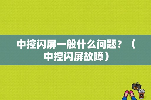 中控闪屏一般什么问题？（中控闪屏故障）-图1