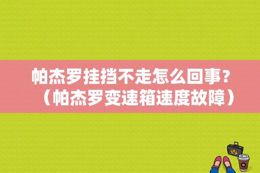 帕杰罗挂挡不走怎么回事？（帕杰罗变速箱速度故障）-图1