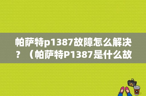 帕萨特p1387故障怎么解决？（帕萨特P1387是什么故障）-图1