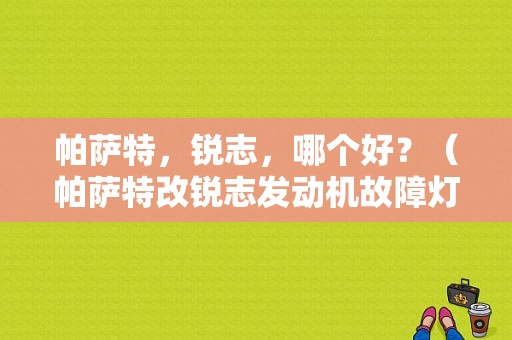 帕萨特，锐志，哪个好？（帕萨特改锐志发动机故障灯亮）-图1