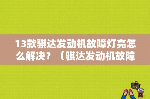 13款骐达发动机故障灯亮怎么解决？（骐达发动机故障灯线路）-图1