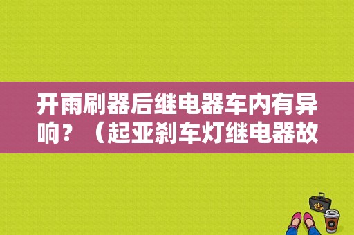 开雨刷器后继电器车内有异响？（起亚刹车灯继电器故障）-图1