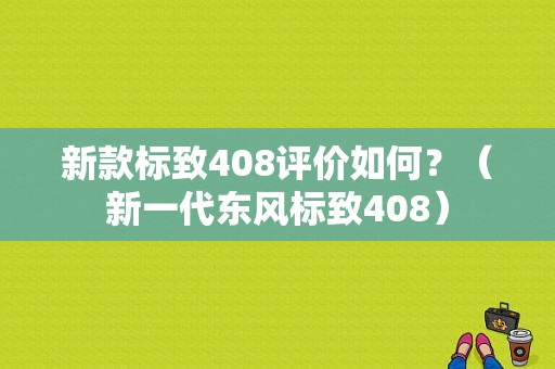 新款标致408评价如何？（新一代东风标致408）-图1