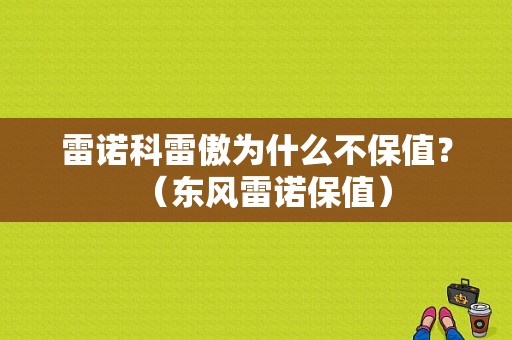雷诺科雷傲为什么不保值？（东风雷诺保值）-图1