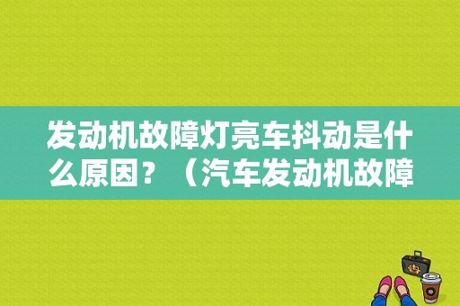 发动机故障灯亮车抖动是什么原因？（汽车发动机故障灯亮车子抖动是什么原因分析）-图1