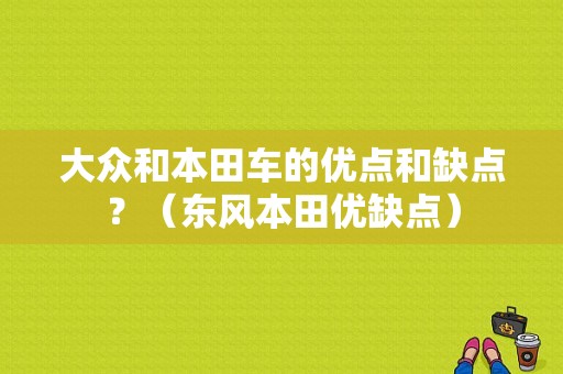 大众和本田车的优点和缺点？（东风本田优缺点）-图1
