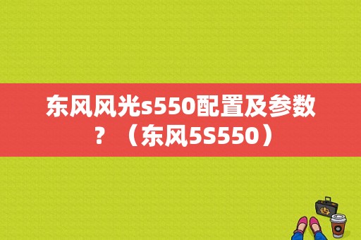 东风风光s550配置及参数？（东风5S550）-图1