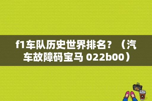 f1车队历史世界排名？（汽车故障码宝马 022b00）-图1