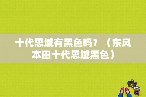 十代思域有黑色吗？（东风本田十代思域黑色）-图1