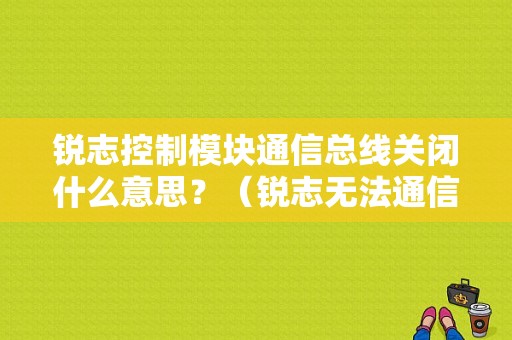 锐志控制模块通信总线关闭什么意思？（锐志无法通信故障码）-图1