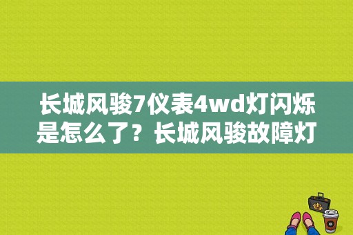 长城风骏7仪表4wd灯闪烁是怎么了？长城风骏故障灯种类-图1