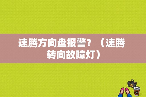 速腾方向盘报警？（速腾 转向故障灯）-图1