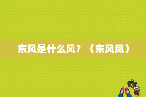 东风是什么风？（东风凤）-图1