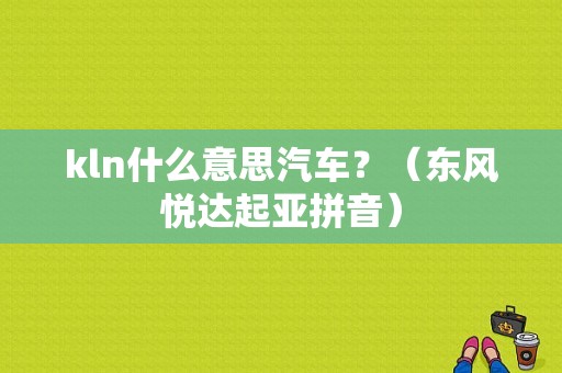 kln什么意思汽车？（东风悦达起亚拼音）-图1