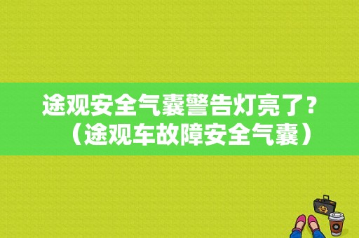 途观安全气囊警告灯亮了？（途观车故障安全气囊）-图1