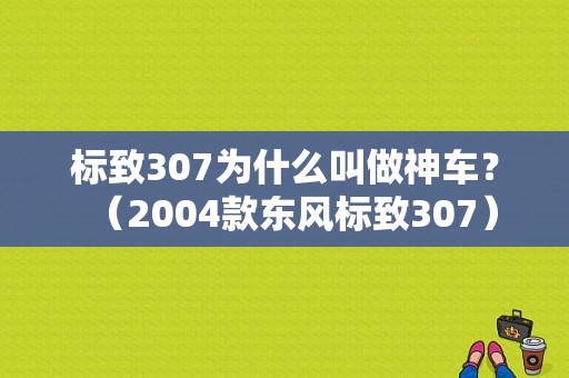 标致307为什么叫做神车？（2004款东风标致307）-图1