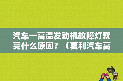 汽车一高温发动机故障灯就亮什么原因？（夏利汽车高温故障灯亮）-图1
