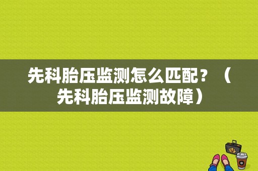 先科胎压监测怎么匹配？（先科胎压监测故障）-图1