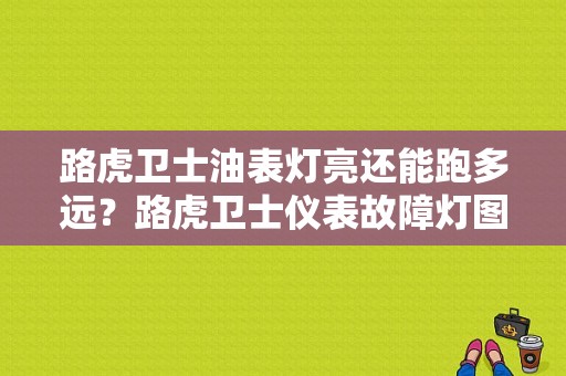 路虎卫士油表灯亮还能跑多远？路虎卫士仪表故障灯图解-图1