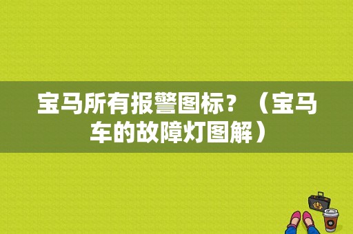 宝马所有报警图标？（宝马车的故障灯图解）-图1