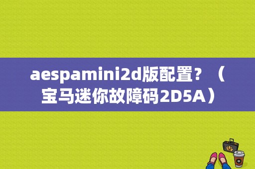 aespamini2d版配置？（宝马迷你故障码2D5A）-图1