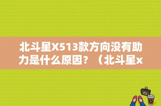 北斗星X513款方向没有助力是什么原因？（北斗星x5方向机故障）-图1