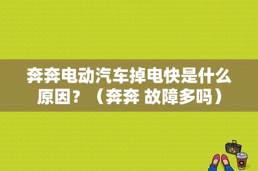 奔奔电动汽车掉电快是什么原因？（奔奔 故障多吗）-图1
