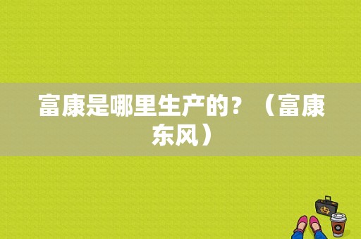 富康是哪里生产的？（富康东风）-图1