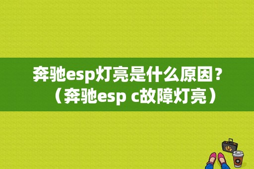 奔驰esp灯亮是什么原因？（奔驰esp c故障灯亮）-图1