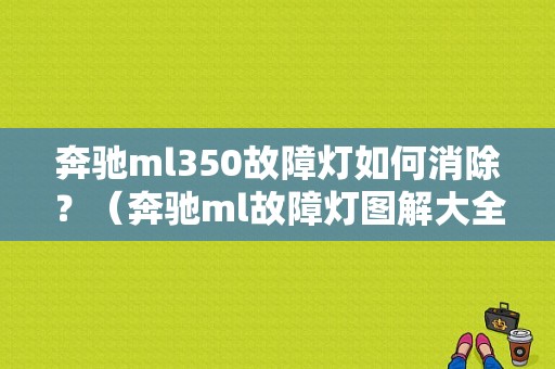 奔驰ml350故障灯如何消除？（奔驰ml故障灯图解大全）-图1