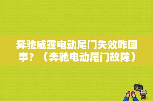 奔驰威霆电动尾门失效咋回事？（奔驰电动尾门故障）-图1