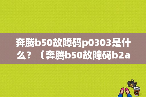 奔腾b50故障码p0303是什么？（奔腾b50故障码b2aaa）-图1
