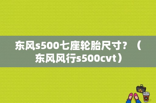 东风s500七座轮胎尺寸？（东风风行s500cvt）-图1