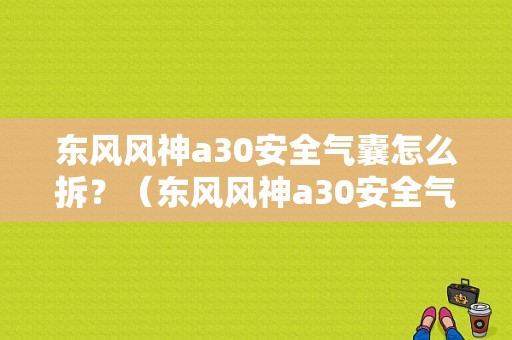 东风风神a30安全气囊怎么拆？（东风风神a30安全气囊）-图1