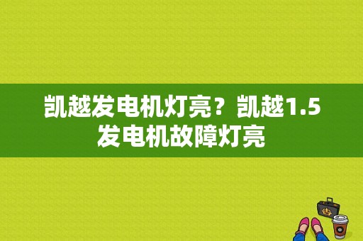 凯越发电机灯亮？凯越1.5发电机故障灯亮-图1