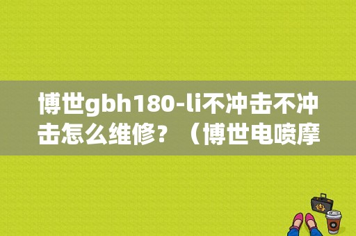 博世gbh180-li不冲击不冲击怎么维修？（博世电喷摩托车故障）-图1