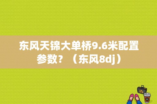 东风天锦大单桥9.6米配置参数？（东风8dj）-图1