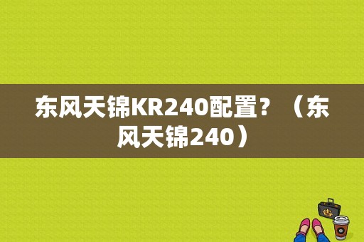 东风天锦KR240配置？（东风天锦240）-图1