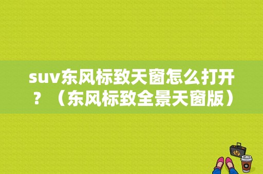 suv东风标致天窗怎么打开？（东风标致全景天窗版）-图1