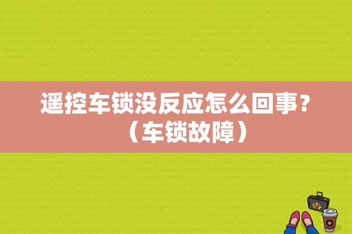 遥控车锁没反应怎么回事？（车锁故障）-图1